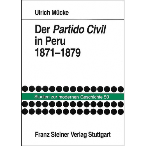 Ulrich Mücke - Der Partido Civil in Peru 1871-1879