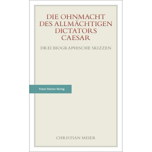 Christian Meier - Die Ohnmacht des allmächtigen Dictators Caesar