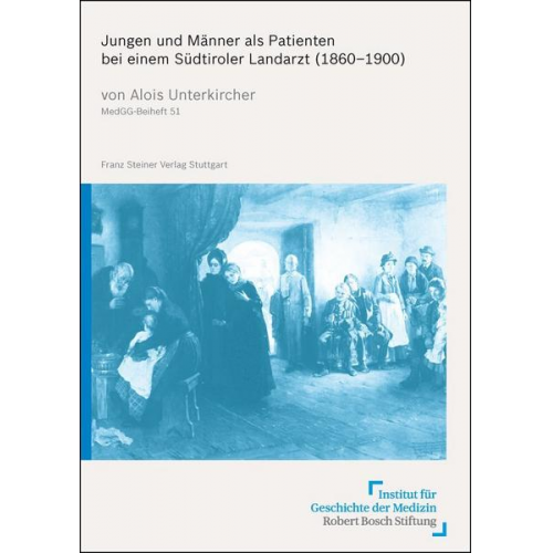 Alois Unterkircher - Jungen und Männer als Patienten bei einem Südtiroler Landarzt (1860–1900)