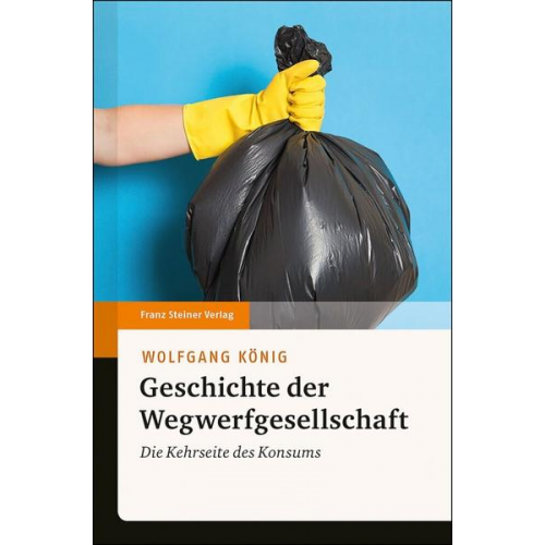 Wolfgang König - Geschichte der Wegwerfgesellschaft