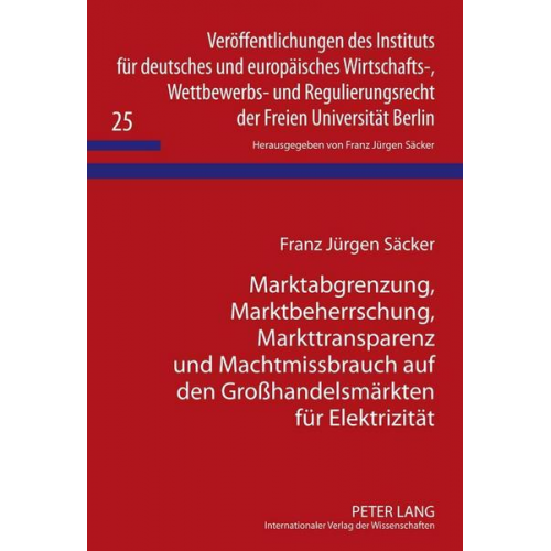 Franz Jürgen Säcker - Marktabgrenzung, Marktbeherrschung, Markttransparenz und Machtmissbrauch auf den Großhandelsmärkten für Elektrizität