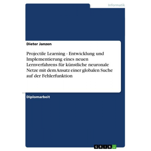 Dieter Janzen - Projectile Learning - Entwicklung und Implementierung eines neuen Lernverfahrens für künstliche neuronale Netze mit dem Ansatz einer globalen Suche au