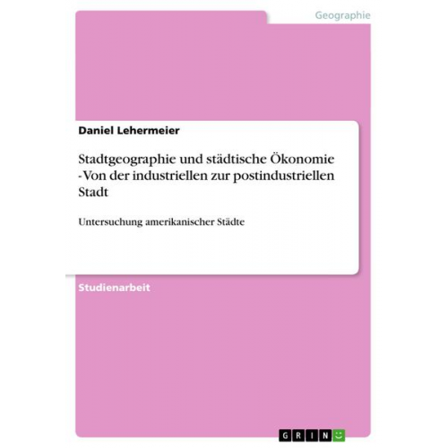 Daniel Lehermeier - Stadtgeographie und städtische Ökonomie -  Von der industriellen zur postindustriellen Stadt