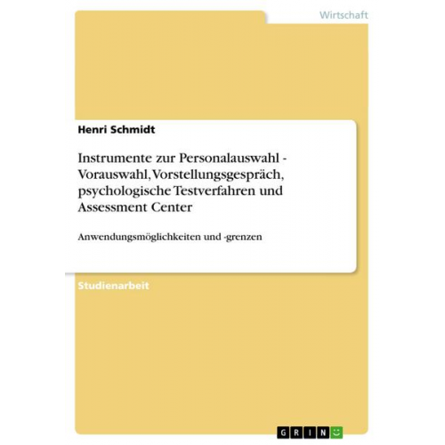 Henri Schmidt - Instrumente zur Personalauswahl - Vorauswahl, Vorstellungsgespräch, psychologische Testverfahren und Assessment Center