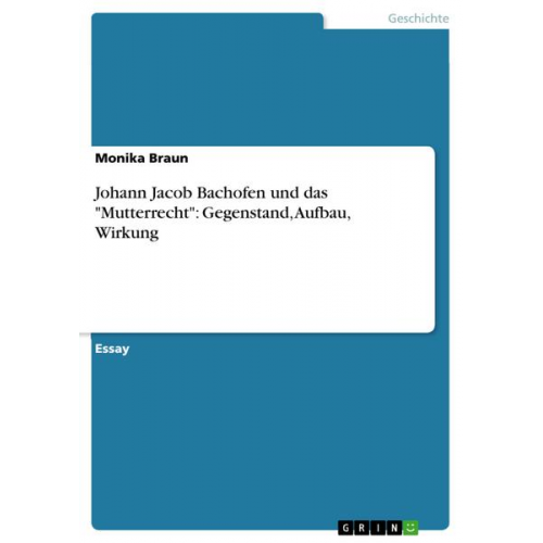 Monika Braun - Johann Jacob Bachofen und das 'Mutterrecht': Gegenstand, Aufbau, Wirkung