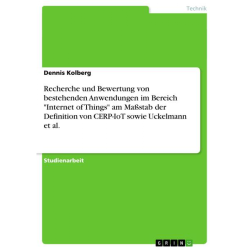 Dennis Kolberg - Recherche und Bewertung von bestehenden Anwendungen im Bereich 'Internet of Things' am Maßstab der Definition von CERP-IoT sowie Uckelmann et al.