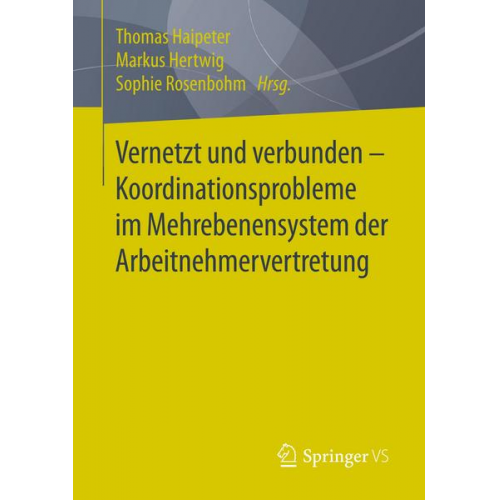 Vernetzt und verbunden - Koordinationsprobleme im Mehrebenensystem der Arbeitnehmervertretung