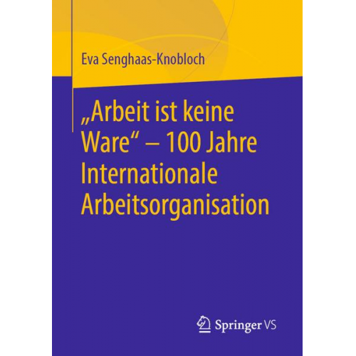 Eva Senghaas-Knobloch - Arbeit ist keine Ware' - 100 Jahre Internationale Arbeitsorganisation