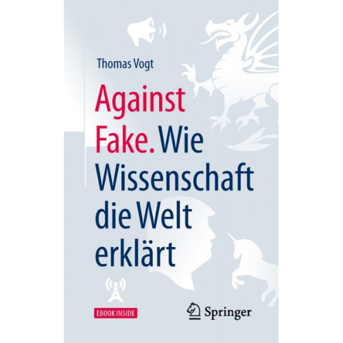 Thomas Vogt - Against Fake. Wie Wissenschaft die Welt erklärt