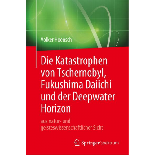 Volker Hoensch - Die Katastrophen von Tschernobyl, Fukushima Daiichi und der Deepwater Horizon aus natur- und geisteswissenschaftlicher Sicht