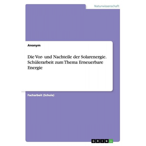 Anonym - Die Vor- und Nachteile der Solarenergie. Schülerarbeit zum Thema Erneuerbare Energie