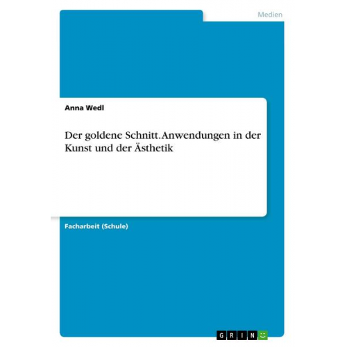 Anna Wedl - Der goldene Schnitt. Anwendungen in der Kunst und der Ästhetik