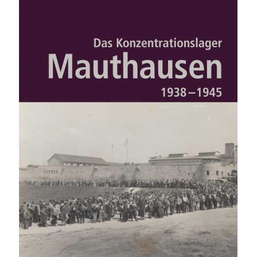 Das Konzentrationslager Mauthausen 1938 - 1945. 2. Auflage