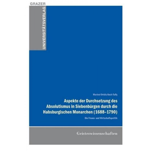 Marinel Ovidiu Koch-Tufiş - Aspekte der Durchsetzung des Absolutismus in Siebenbürgen durch die Habsburgischen Monarchen (1688–1790)