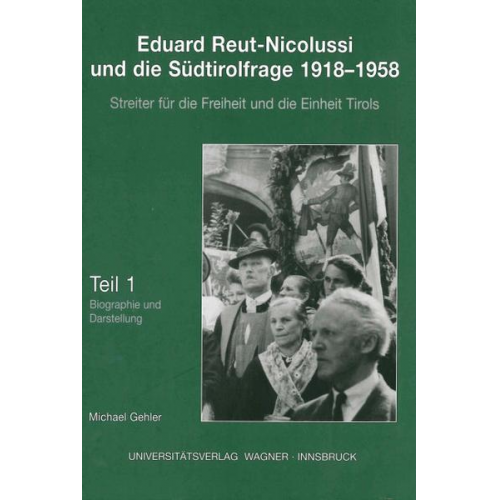 Michael Gehler - Eduard Reut-Nicolussi und die Südtirolfrage 1918-1958. Streiter für die Freiheit und die Einheit Tirols. Teil 1