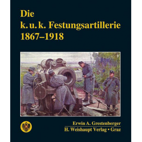 Erwin A. Grestenberger - Die k. u. k. Festungsartillerie 1867–1918