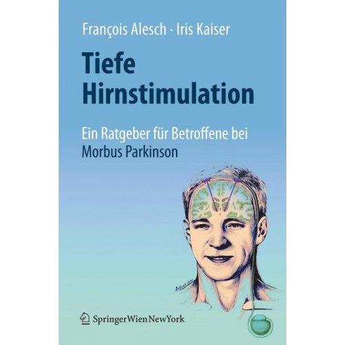 François Alesch & Iris Kaiser - Tiefe Hirnstimulation: Ein Ratgeber für Betroffene bei Morbus Parkinson