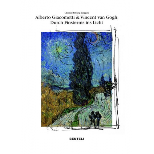 Claudia Bertling Biaggini - Alberto Giacometti und Vincent van Gogh: Wege der Erlösung – durch Finsternis zum Licht