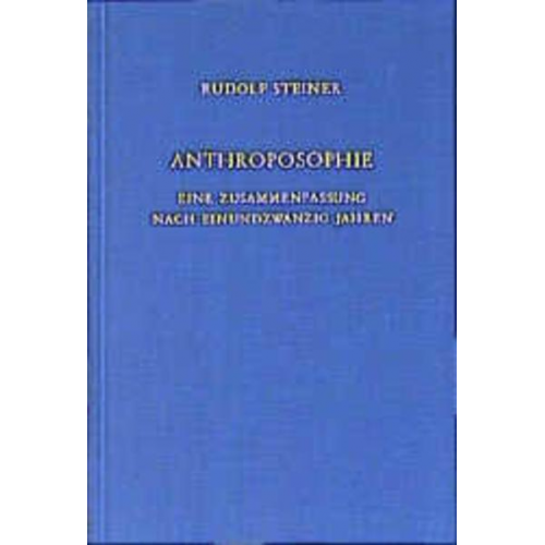 Rudolf Steiner - Anthroposophie - Eine Zusammenfassung nach einundzwanzig Jahren