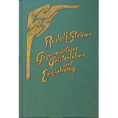 Rudolf Steiner - Gegenwärtiges Geistesleben und Erziehung