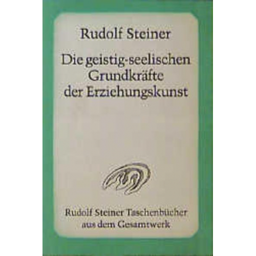 Rudolf Steiner - Die geistig-seelischen Grundkräfte der Erziehungskunst