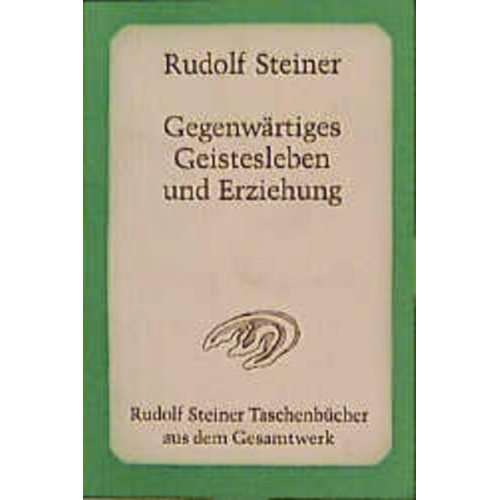 Rudolf Steiner - Gegenwärtiges Geistesleben und Erziehung