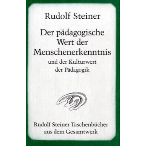 Rudolf Steiner - Der pädagogische Wert der Menschenerkenntnis und der Kulturwert der Pädagogik