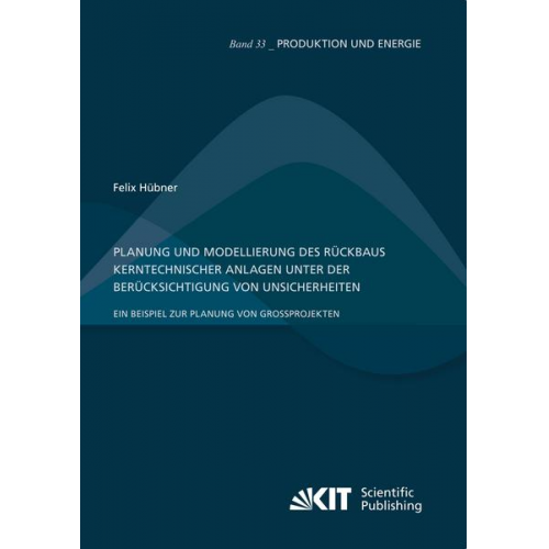 Felix Hübner - Planung und Modellierung des Rückbaus kerntechnischer Anlagen unter der Berücksichtigung von Unsicherheiten – Ein Beispiel zur Planung von Großprojekt