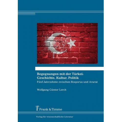 Wolfgang Günter Lerch - Begegnungen mit der Türkei: Geschichte, Kultur, Politik