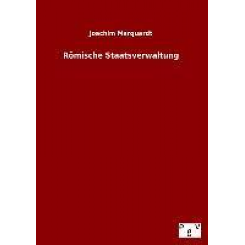 Joachim Marquardt - Römische Staatsverwaltung