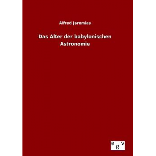 Alfred Jeremias - Das Alter der babylonischen Astronomie