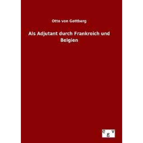 Otto Gottberg - Als Adjutant durch Frankreich und Belgien