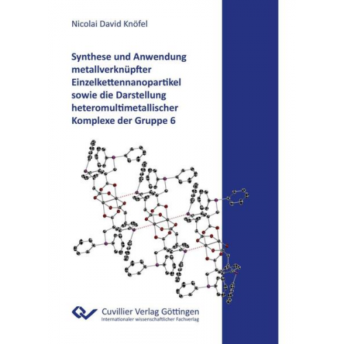 Nicolai David Knöfel - Synthese und Anwendung metallverknüpfter Einzelkettennanopartikel sowie die Darstellung heteromultimetallischer Komplexe der Gruppe 6