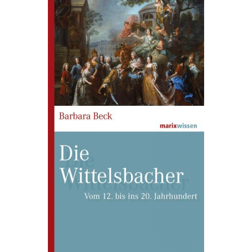 Barbara Beck - Die Wittelsbacher