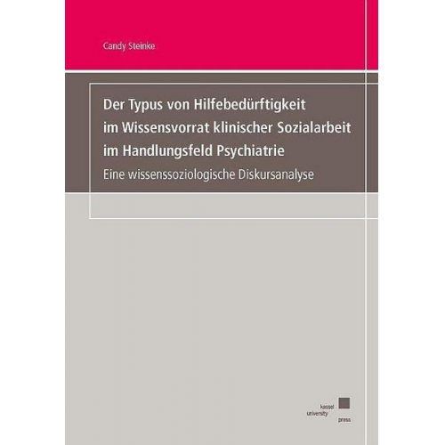 Candy Steinke - Der Typus von Hilfebedürftigkeit im Wissensvorrat klinischer Sozialarbeit im Handlungsfeld Psychiatrie