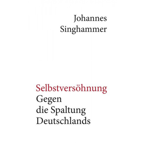 Johannes Singhammer - Selbstversöhnung – Gegen die Spaltung Deutschlands