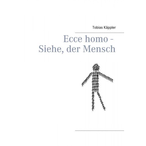 Tobias Käppler - Ecce homo - Siehe, der Mensch