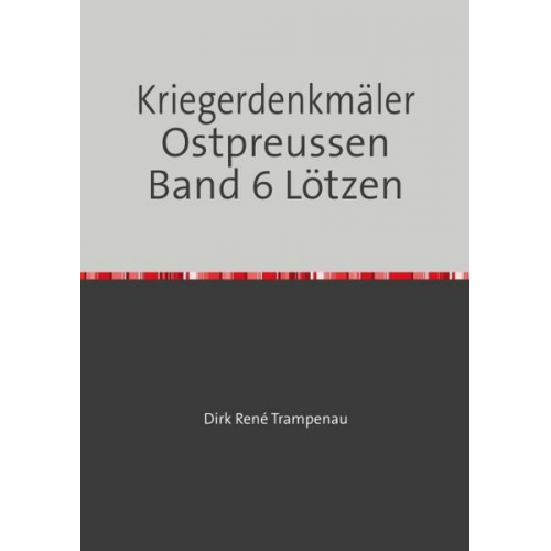 Dirk Rene Trampenau - Kriegerdenkmäler Ostpreussen / Kriegerdenkmäler Ostpreussen Band 6 Lötzen