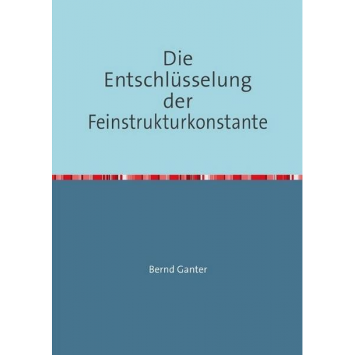 Bernd Ganter - Die Entschlüsselung der Feinstrukturkonstante