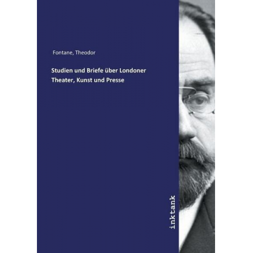 Theodor Fontane - Fontane, T: Studien und Briefe über Londoner Theater, Kunst