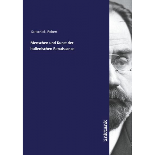 Robert Saitschick - Saitschick, R: Menschen und Kunst der italienischen Renaissa