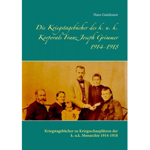 Hans Gutekunst - Die Kriegstagebücher des k. u. k. Korporals Franz Joseph Grimmer 1914-1918