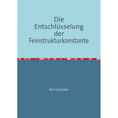 Bernd Ganter - Die Entschlüsselung der Feinstrukturkonstante