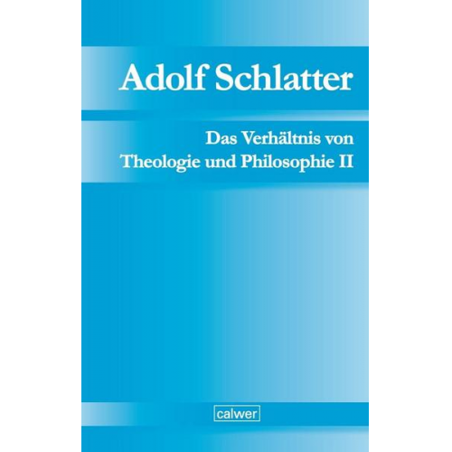 Adolf Schlatter - Adolf Schlatter - Das Verhältnis von Theologie und Philosophie II