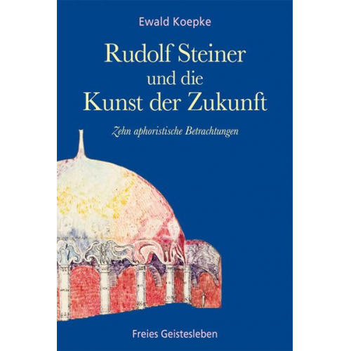 Ewald Koepke - Rudolf Steiner und die Kunst der Zukunft