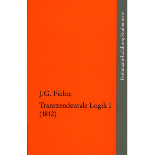 Johann Gottlieb Fichte - Johann Gottlieb Fichte: Die späten wissenschaftlichen Vorlesungen / IV,1: ›Transzendentale Logik I (1812)‹