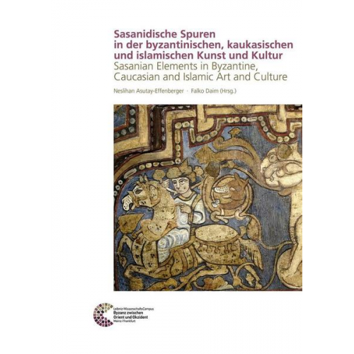 Sasanidische Spuren in der byzantinischen, kaukasischen und islamischen Kunst und Kultur