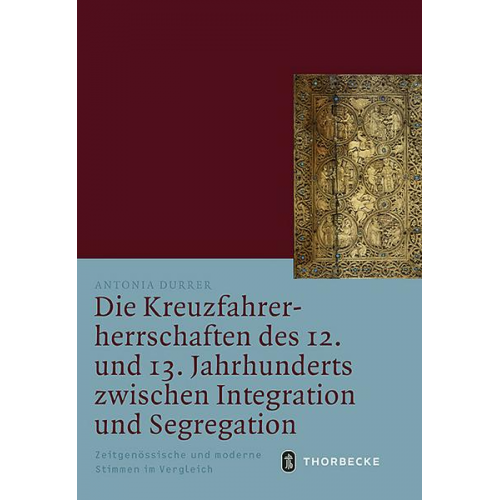 Antonia Durrer - Die Kreuzfahrerherrschaften des 12. und 13. Jahrhunderts zwischen Integration und Segregation