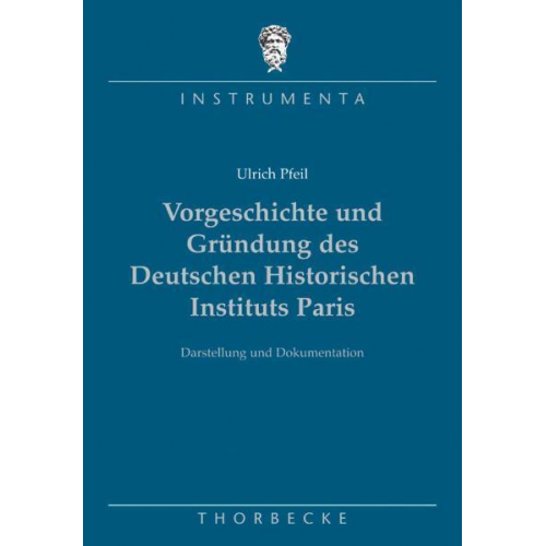 Ulrich Pfeil - Vorgeschichte und Gründung des Deutschen Historischen Instituts Paris