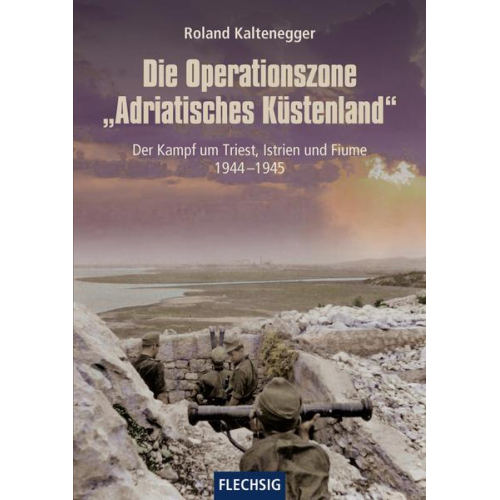 Roland Kaltenegger - Die Operationszone 'Adriatisches Küstenland